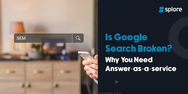 Is Google Search Broken Why You Need Answer-as-a-service